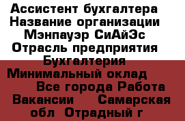 Ассистент бухгалтера › Название организации ­ Мэнпауэр СиАйЭс › Отрасль предприятия ­ Бухгалтерия › Минимальный оклад ­ 15 500 - Все города Работа » Вакансии   . Самарская обл.,Отрадный г.